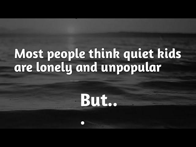 Most people think quiet kids are lonely and unpopular..