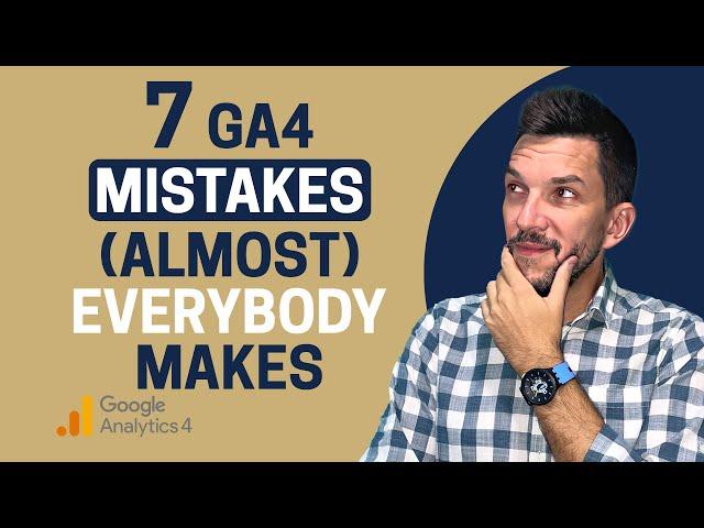 7 Google Analytics 4 Mistakes (Almost) Everybody Makes