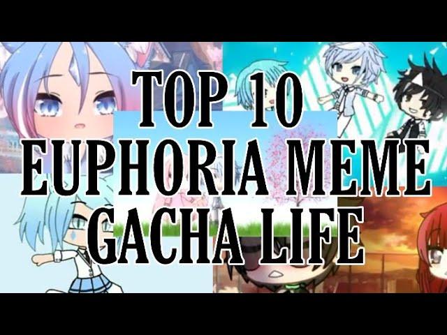 Top 10 Euphoria Meme Gacha Life (my opinion)