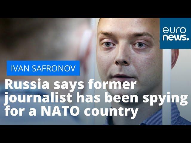 Accused of espionage: Russia says former journalist has been spying for a NATO country