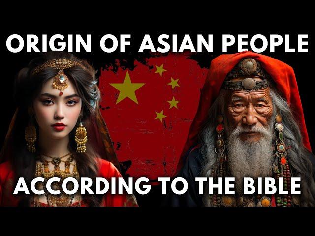 The Origin Of Chinese and Asian People According To Scripture