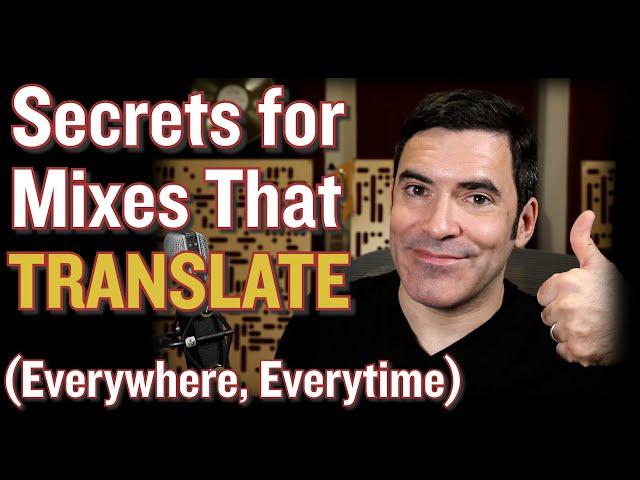 The Secrets to Getting Your Mixes to Translate, Everywhere, Everytime