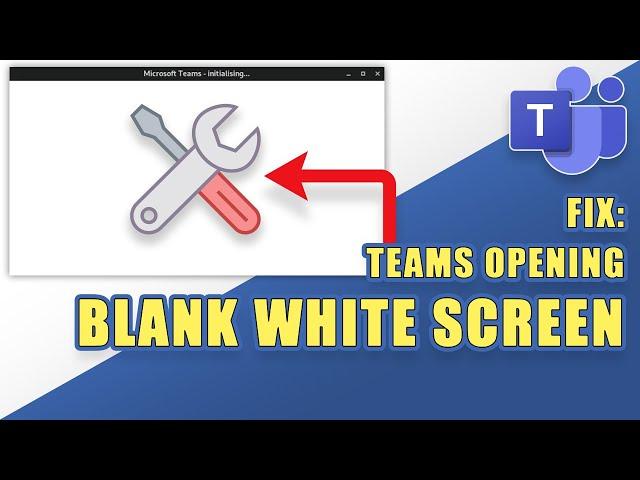 FIX: Teams Opening to a Blank White Screen (Easy Troubleshooting Steps)