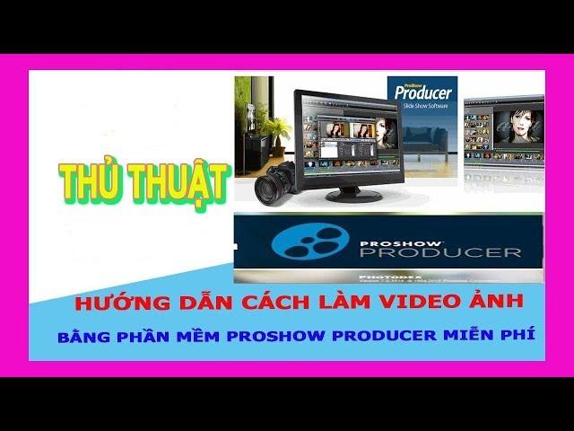 Hướng dẫn cách làm video bằng Proshow Producer full