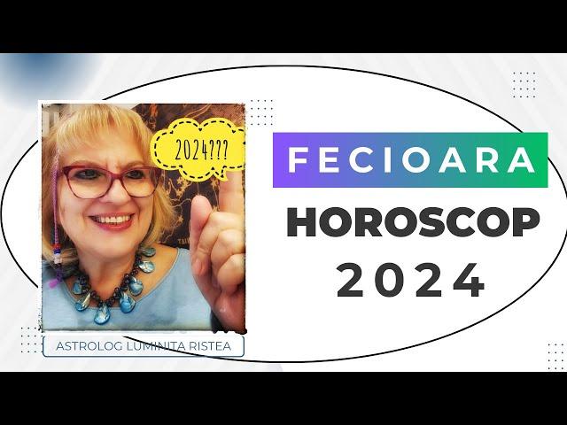 FECIOARA- HOROSCOP 2024 – Calatorii si expansiune– Plati karmice financiare - Restrictii in relatii