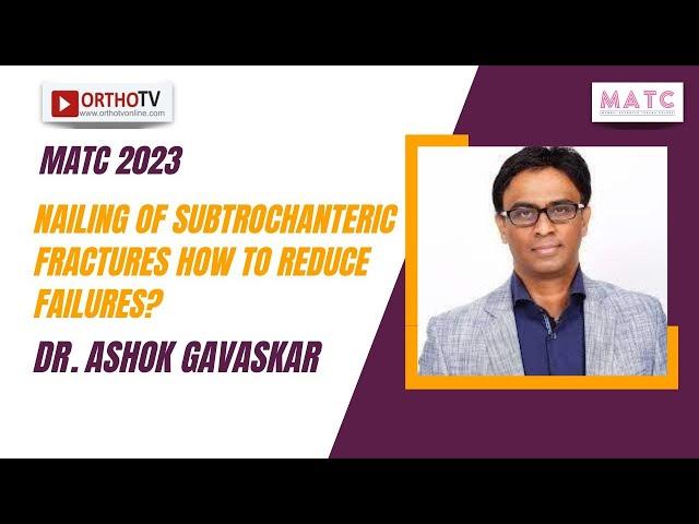 MATC 2023 : Nailing of subtrochanteric fractures How to reduce failures? - Dr. Ashok Gavaskar