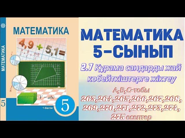 МАТЕМАТИКА 5 СЫНЫП | 2.7. ҚҰРАМА САНДАРДЫ ЖАЙ КӨБЕЙТКІШТЕРГЕ ЖІКТЕУ | А, В, С тобы | 263-275 есептер