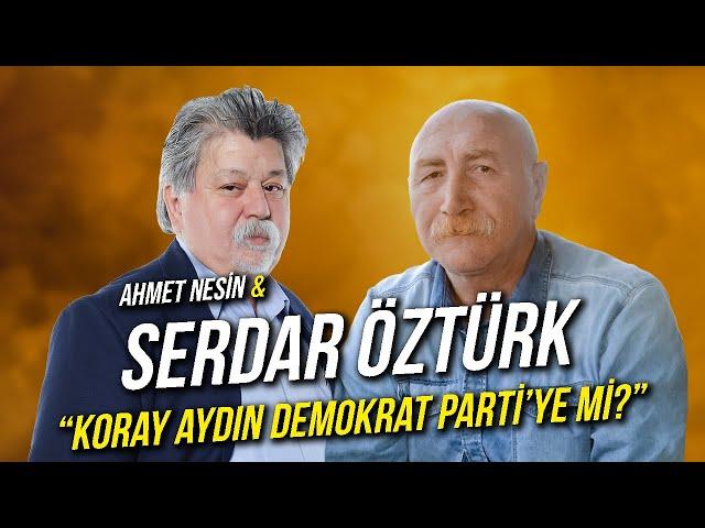 Koray Aydın Demokrat Parti'ye mi? / Serdar Öztürk & Ahmet Nesin