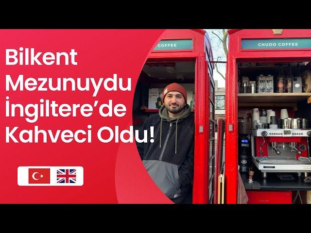 BİLKENT MEZUNUYDU İNGİLTERE’DE KAHVECİ OLDU!