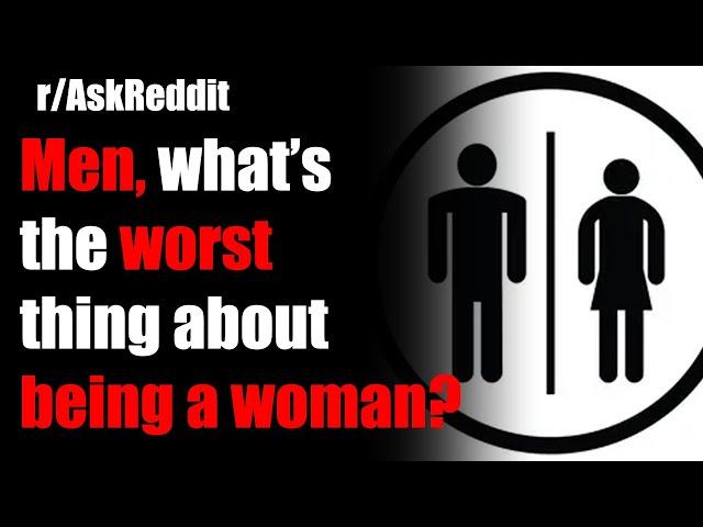 Whats the WORST thing about being a woman? r/AskReddit