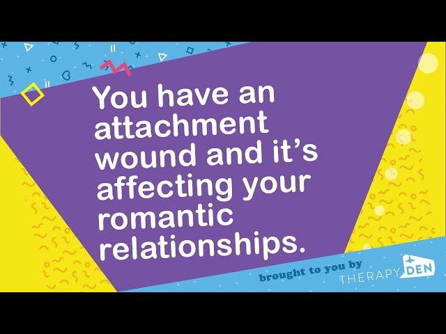 You have an attachment wound and it’s affecting your romantic relationships.