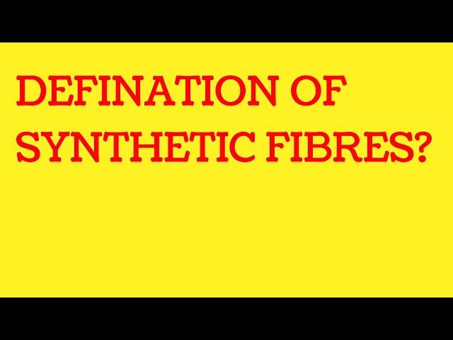 #science/Defination of synthetic fibres? /Define synthetic fibres? What is synthetic fibres?