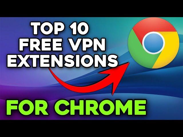 Top 10 Best Free VPN Extension For Chrome | Best Free VPN Extensions For Chrome