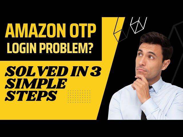 Amazon OTP Problem??? SOLVED IN 3 STEPS!!!