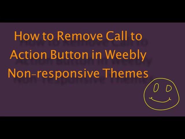 How to Remove Call To Action Button in Weebly Non-responsive Themes?