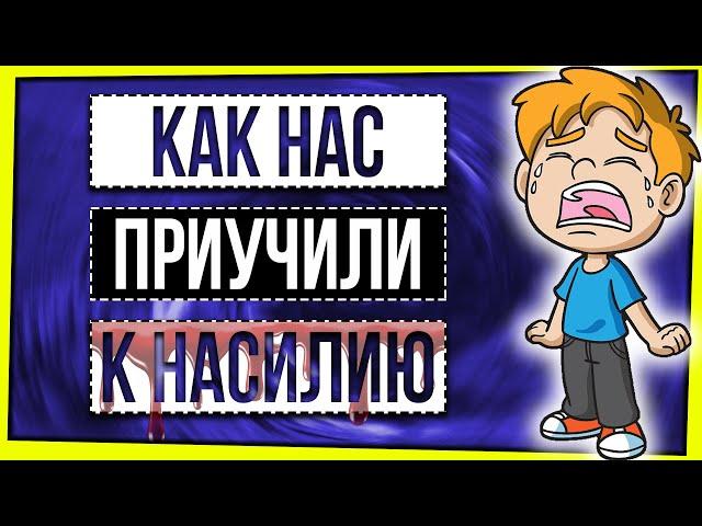 КАК НАС ПРИУЧАЮТ К НАСИЛИЮ