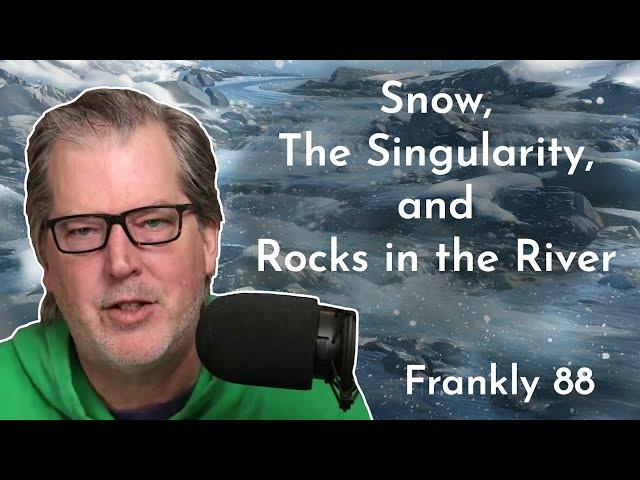 Snow, The Singularity, and Rocks in the River | Frankly 88