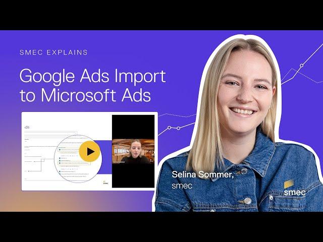smec explains | Maximize Campaign Efficiency: How to Import Google Ads to Microsoft Ads