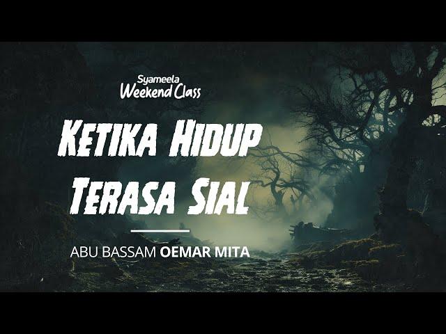 WEEKEND CLASS : Ketika Hidup Terasa Sial | Abu Bassam Oemar Mita