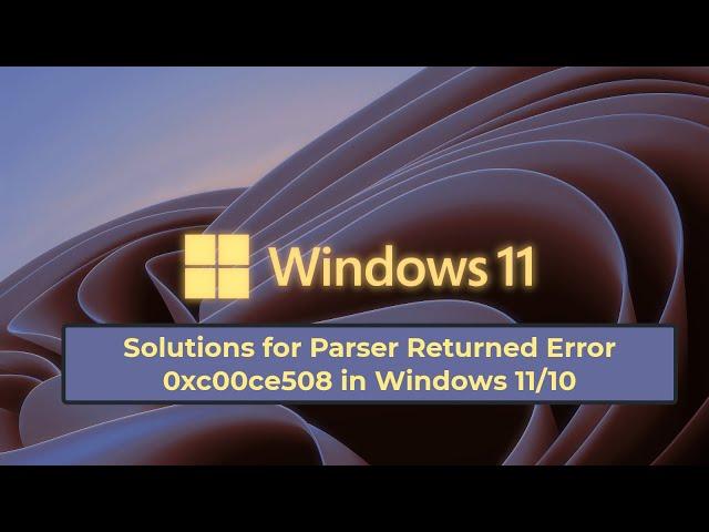 Solutions for Parser Returned Error 0xc00ce508 in Windows 11/10