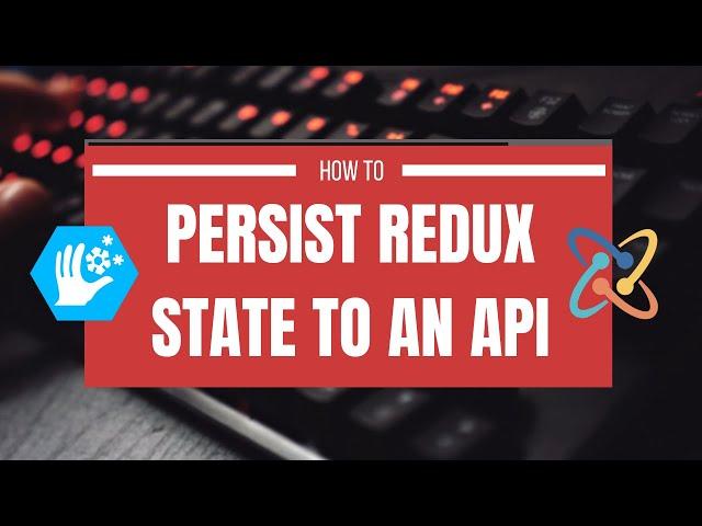 How to Persist Redux State to an API Part 1