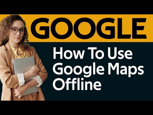 How To Use Google Maps Offline Without Internet Connectivity