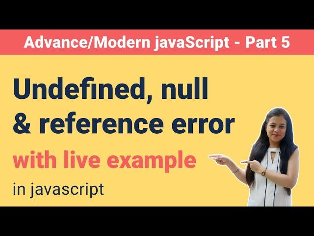 Undefined, null & reference error with live example - Advance/Modern javaScript part 5