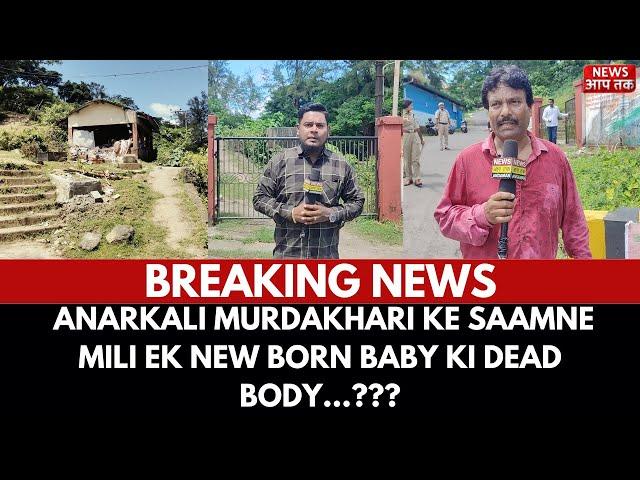 BREAKING NEWS II ANARKALI MURDAKHARI KE SAAMNE MILI EK NEW BORN BABY KI DEAD BODY...???