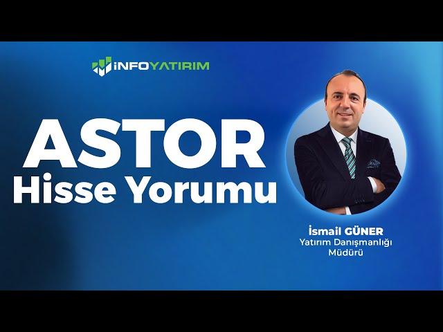 İsmail Güner'den ASTOR Hisse Yorumu '9 Aralık 2024'  | İnfo Yatırım