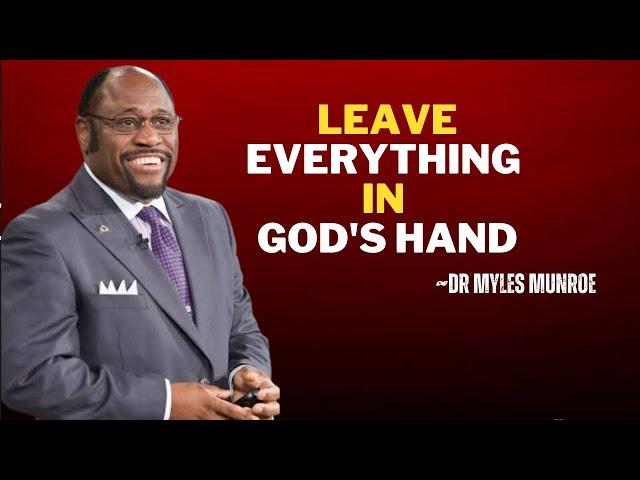 LEAVE EVERTHING IN GOD'S HAND |DR MYLES MUNROE SPEECH