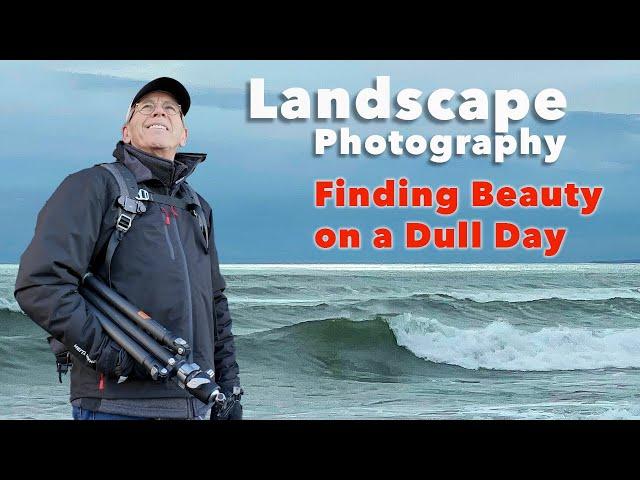 Finding Beauty on a Gray Day: Landscape Photography Tips