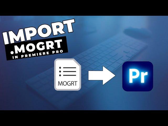 How To Import MOGRT Files Into Premiere Pro