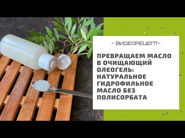 Превращаем масло в очищающий олеогель:или как сделать натуральное гидрофильное масло без полисорбата