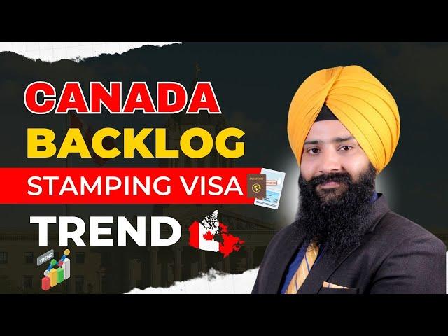 Canada Backlog Stamping Visa Trend | Canada Backlog Update Visa Timeline | Canada Visa Processing