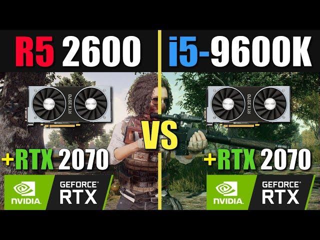 Ryzen 5 2600 vs i5 9600K (RTX 2070)