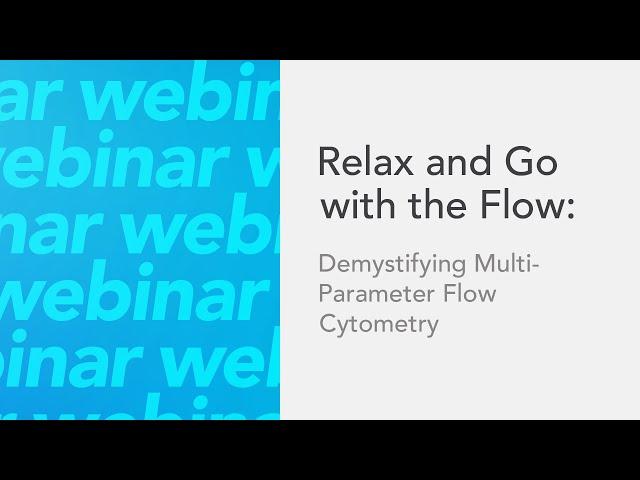 Webinar - Relax and Go with the Flow: Demystifying Multi-Parameter Flow Cytometry