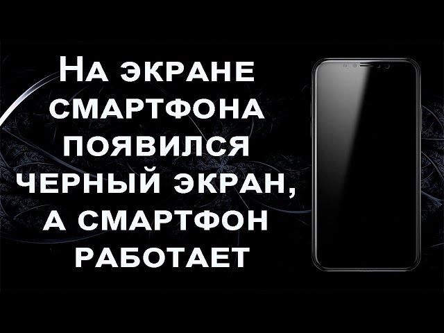 На экране телефона появился черный экран, а телефон работает