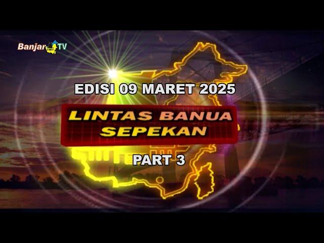 LINTAS BANUA SEPEKAN EDISI 09 MARET 2025 PART 3