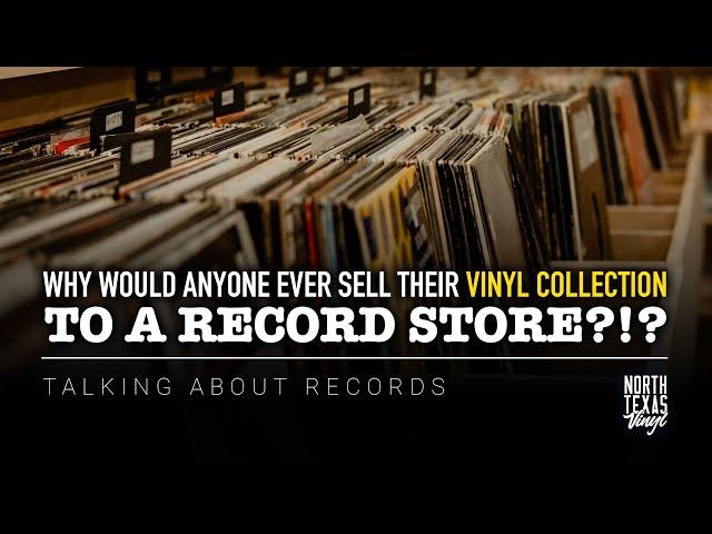 Why Would Anyone Ever Sell Their Vinyl Collection To A Record Store?!? | Talking About Records