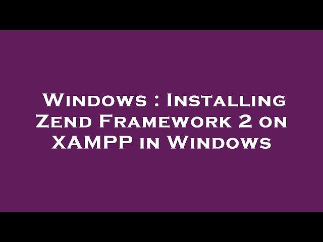 Windows : Installing Zend Framework 2 on XAMPP in Windows