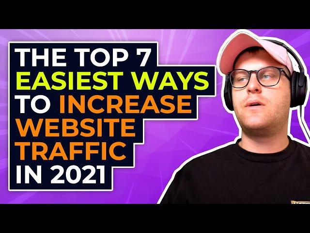 The Top 7 Easiest Ways to Increase Website Traffic in 2021