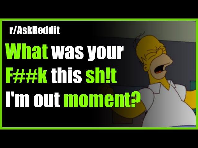 What was your F##k this sh!t I'm out moment? r/AskReddit