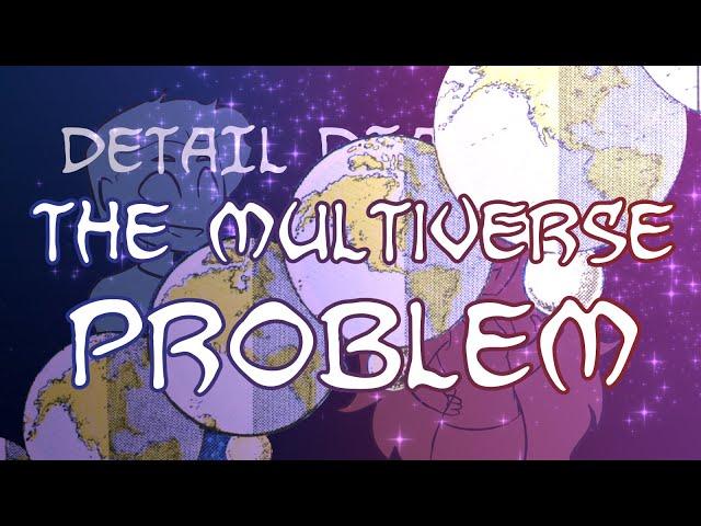 Detail Diatribe: The Multiverse Problem