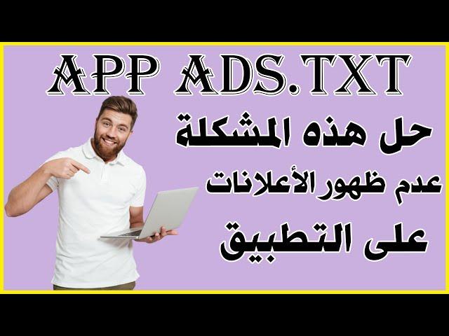 الطريقة الصحيحة لأظافة ملف app ads txt و حل مشكلة عدم ظهور الأعلانات في التطبيق