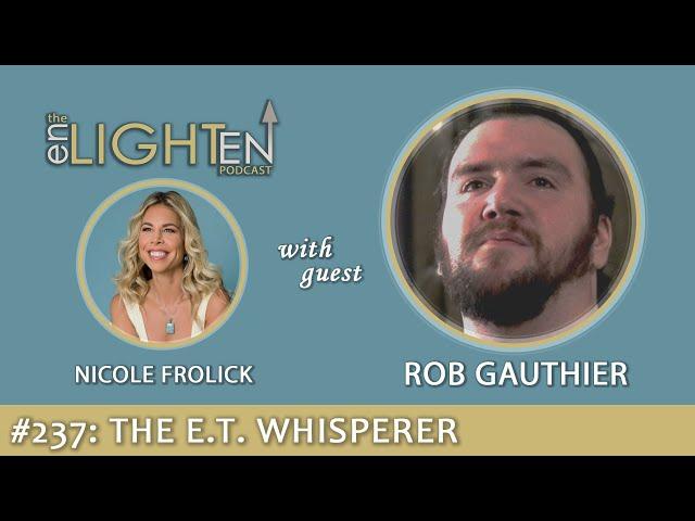 237: The E.T. Whisperer with Rob Gauthier | The Enlighten Up Podcast