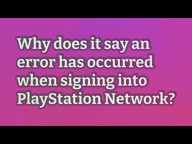 Why does it say an error has occurred when signing into PlayStation Network?