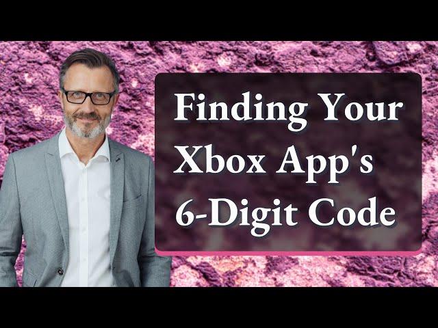 Finding Your Xbox App's 6-Digit Code