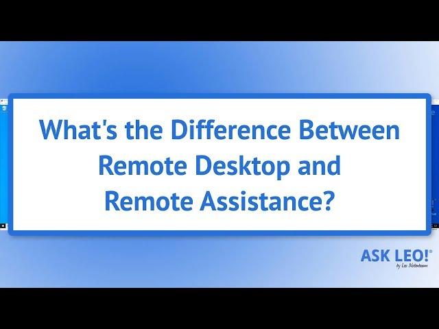 Whats The Difference Between Remote Desktop and Remote Assistance?