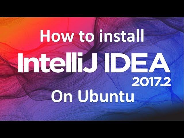 How to install intelliJ idea 2017 on Ubuntu