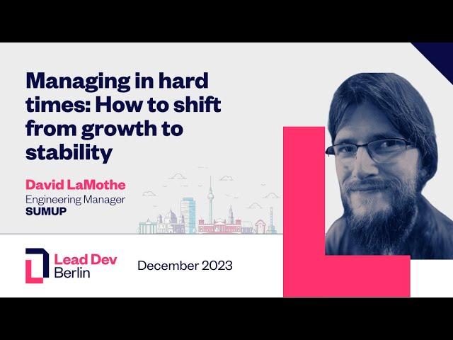 Managing in hard times: How to shift from growth to stability | David LaMothe | LeadDev Berlin 2023